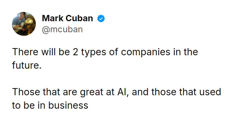 Tweet by Mark Cuban (@mcuban): There will be 2 types of companies in the future.   

Those that are great at AI, and those that used to be in business