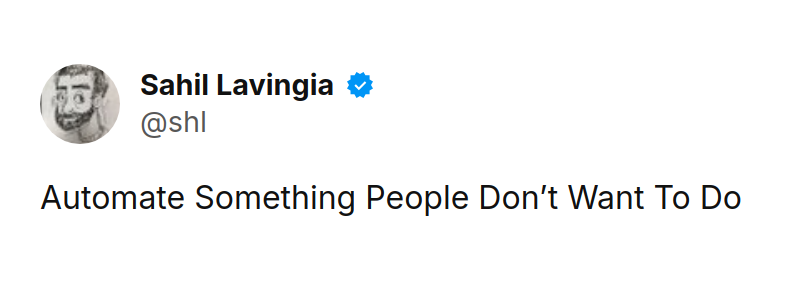 Tweet by Sahil Lavingia (@shl): Automate Something People Don’t Want To Do