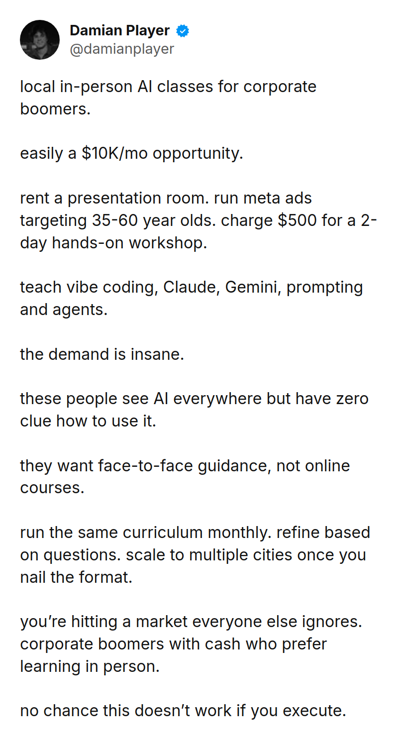 Tweet by Damian Player (@damianplayer): local in-person AI classes for corporate boomers. 

easily a $10K/mo opportunity.

rent a presentation room. run meta ad