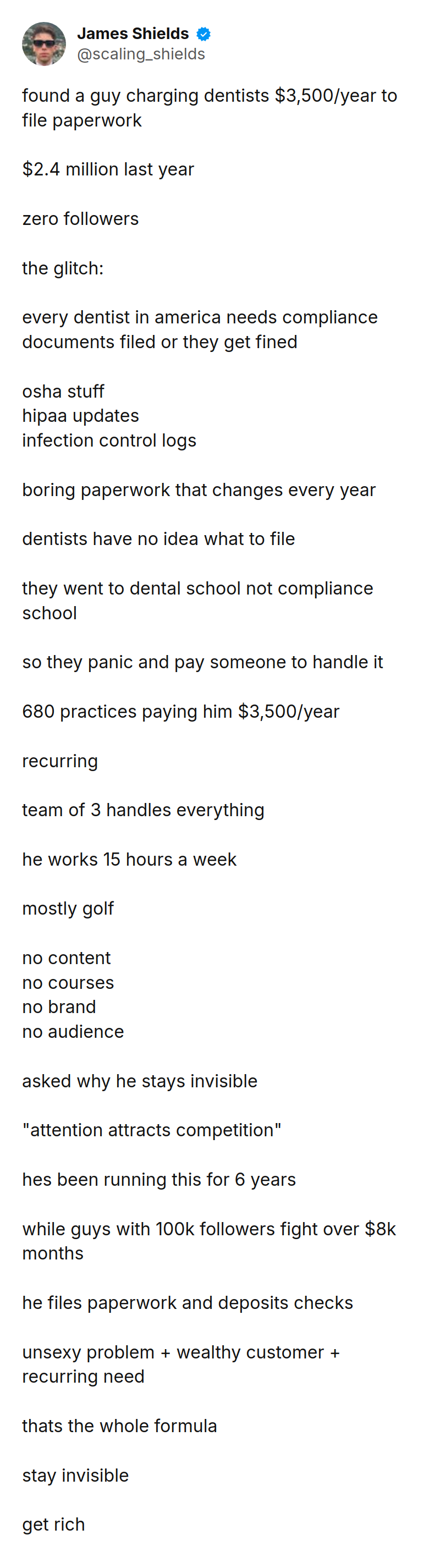 Tweet by James Shields (@scaling_shields): found a guy charging dentists $3,500/year to file paperwork

$2.4 million last year

zero followers

the glitch:

every 