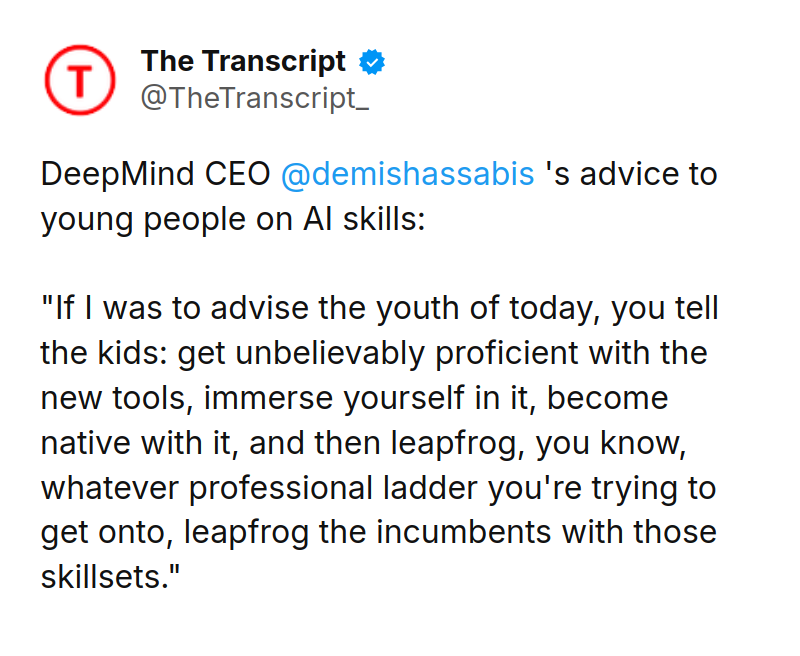 Tweet by The Transcript (@TheTranscript_): DeepMind CEO @demishassabis 's advice to young people on AI skills:

"If I was to advise the youth of today, you tell th