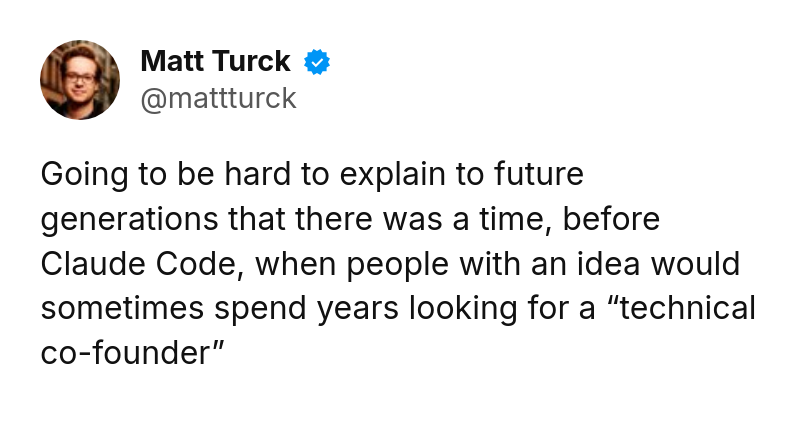 Tweet by Matt Turck (@mattturck): Going to be hard to explain to future generations that there was a time, before Claude Code, when people with an idea wo