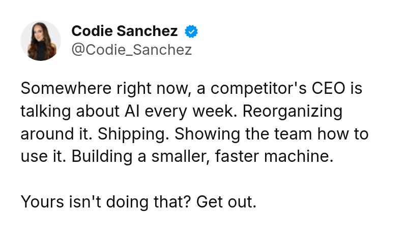 Tweet by Codie Sanchez (@Codie_Sanchez): Somewhere right now, a competitor's CEO is talking about AI every week. Reorganizing around it. Shipping. Showing the te
