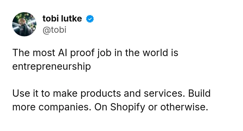 Tweet by tobi lutke (@tobi): The most AI proof job in the world is entrepreneurship

Use it to make products and services. Build more companies. On S