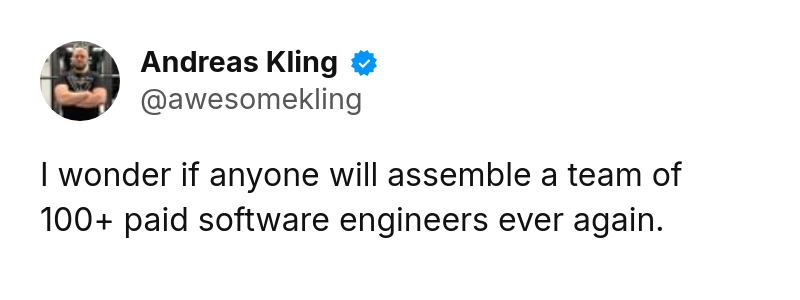 Tweet by Andreas Kling (@awesomekling): I wonder if anyone will assemble a team of 100+ paid software engineers ever again.
